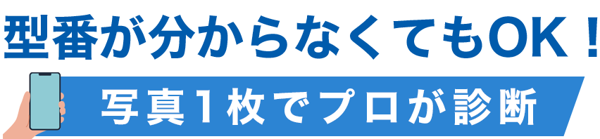 型番が分からなくてもOK！写真1枚でプロが診断